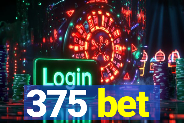 375 bet